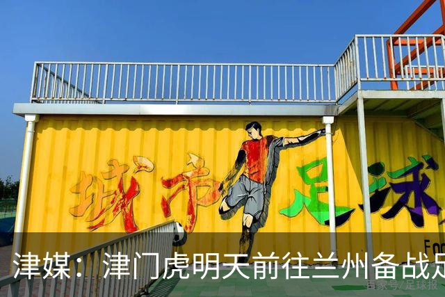 津媒：津门虎明天前往兰州备战足协杯，外援和孙铭谦都不能出场